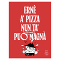 Poster Ernesto – "Ernè, 'a pizza nun t'a può magnà manc 'o cornicione", omino napoletano in escandescenza su rosso pizza | Posteria Verace